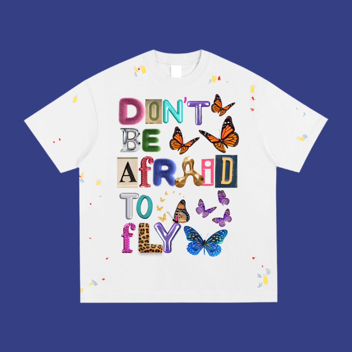 DON'T BE AFRAID (Paint Splashed)